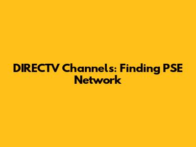 DIRECTV Channels: Finding PSE Network