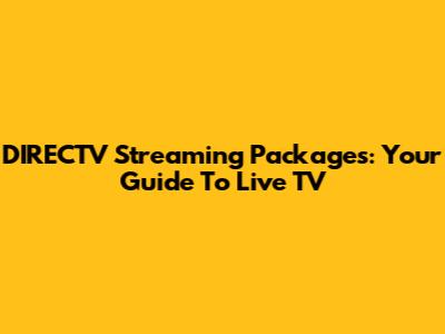 DIRECTV Streaming Packages: Your Guide To Live TV