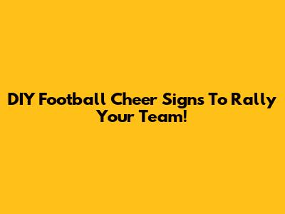 DIY Football Cheer Signs To Rally Your Team!
