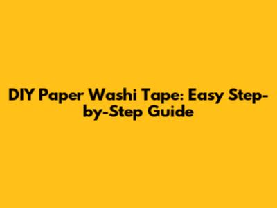 DIY Paper Washi Tape: Easy Step-by-Step Guide