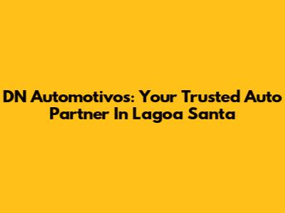 DN Automotivos: Your Trusted Auto Partner In Lagoa Santa