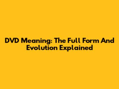 DVD Meaning: The Full Form And Evolution Explained