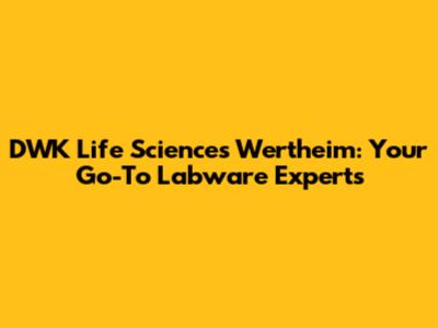 DWK Life Sciences Wertheim: Your Go-To Labware Experts