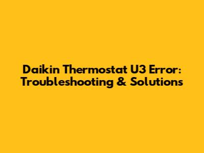 Daikin Thermostat U3 Error: Troubleshooting & Solutions
