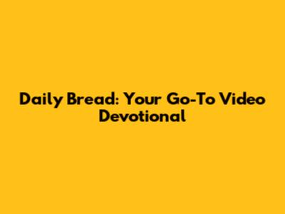 Daily Bread: Your Go-To Video Devotional