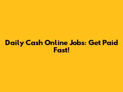Daily Cash Online Jobs: Get Paid Fast!