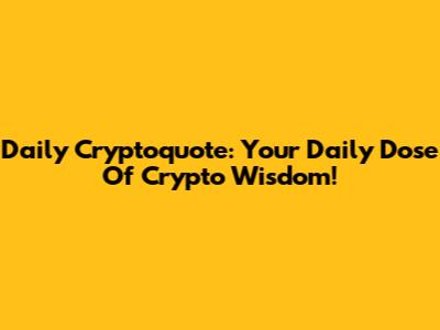 Daily Cryptoquote: Your Daily Dose Of Crypto Wisdom!