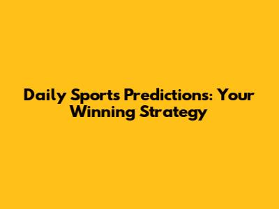 Daily Sports Predictions: Your Winning Strategy