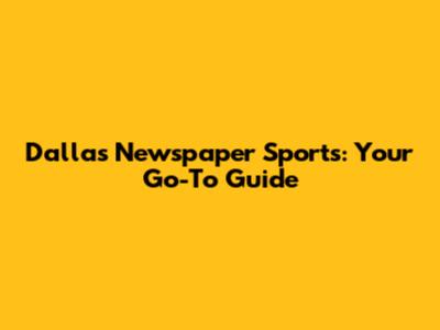 Dallas Newspaper Sports: Your Go-To Guide