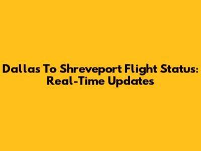 Dallas To Shreveport Flight Status: Real-Time Updates