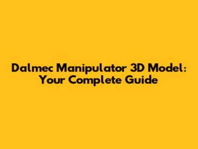 Dalmec Manipulator 3D Model: Your Complete Guide