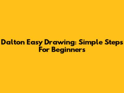 Dalton Easy Drawing: Simple Steps For Beginners