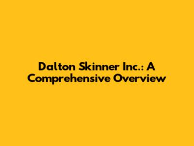 Dalton Skinner Inc.: A Comprehensive Overview