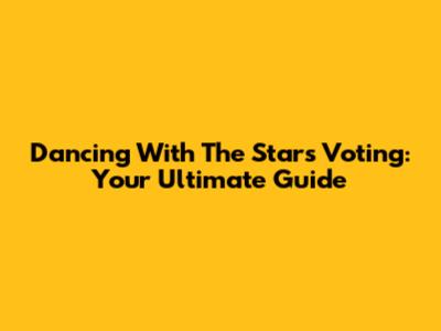 Dancing With The Stars Voting: Your Ultimate Guide