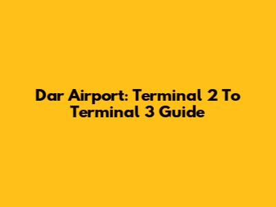 Dar Airport: Terminal 2 To Terminal 3 Guide