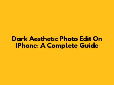 Dark Aesthetic Photo Edit On IPhone: A Complete Guide