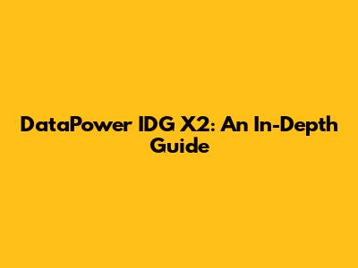 DataPower IDG X2: An In-Depth Guide