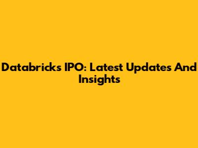 Databricks IPO: Latest Updates And Insights