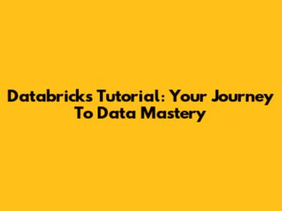 Databricks Tutorial: Your Journey To Data Mastery