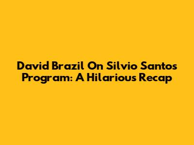 David Brazil On Silvio Santos Program: A Hilarious Recap