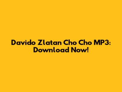 Davido Zlatan Cho Cho MP3: Download Now!