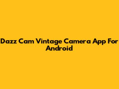 Dazz Cam Vintage Camera App For Android