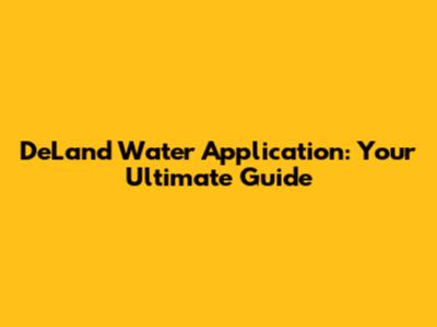 DeLand Water Application: Your Ultimate Guide
