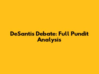 DeSantis Debate: Full Pundit Analysis