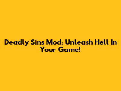 Deadly Sins Mod: Unleash Hell In Your Game!