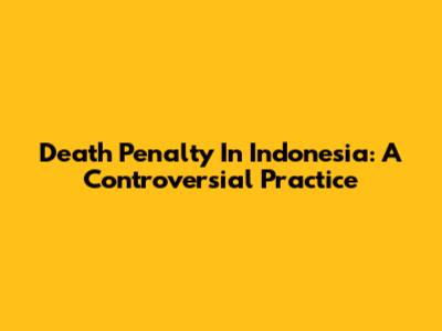 Death Penalty In Indonesia: A Controversial Practice