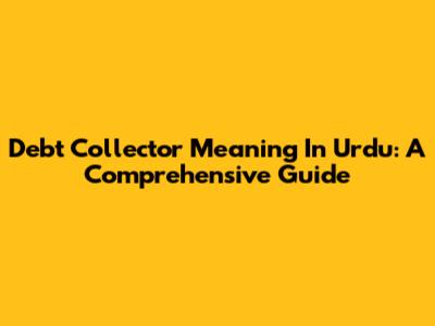 Debt Collector Meaning In Urdu: A Comprehensive Guide