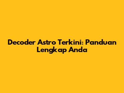 Decoder Astro Terkini: Panduan Lengkap Anda