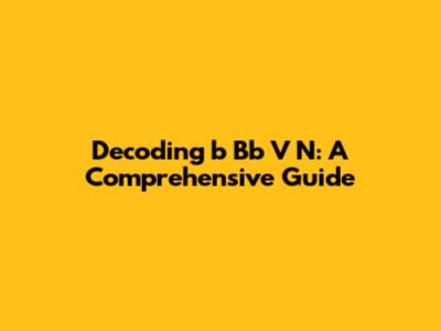 Decoding 'b Bb V N': A Comprehensive Guide
