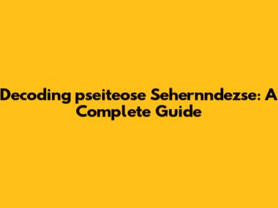 Decoding 'pseiteose Sehernndezse': A Complete Guide