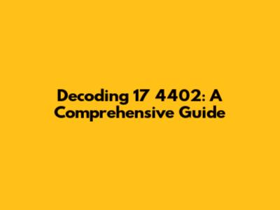 Decoding 17 4402: A Comprehensive Guide