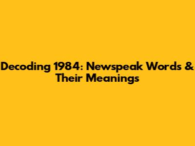Decoding 1984: Newspeak Words & Their Meanings
