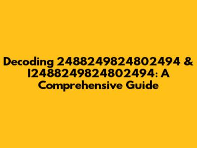 Decoding 2488249824802494 & I2488249824802494: A Comprehensive Guide