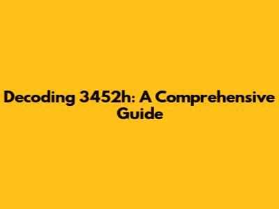 Decoding 3452h: A Comprehensive Guide