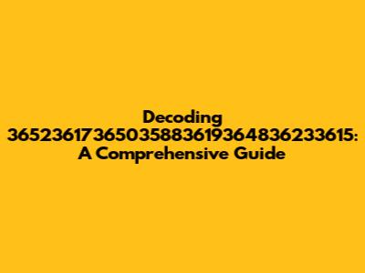 Decoding 36523617365035883619364836233615: A Comprehensive Guide