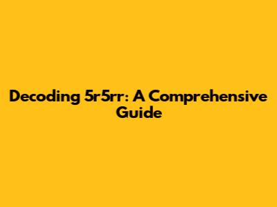 Decoding 5r5rr: A Comprehensive Guide