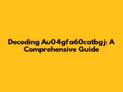 Decoding Au04gfa60catbgj: A Comprehensive Guide