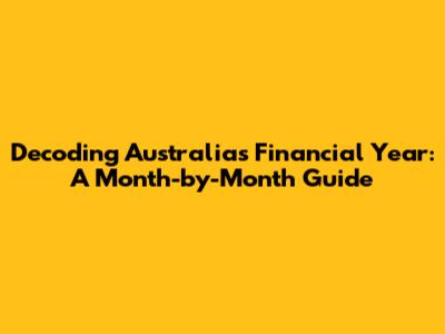 Decoding Australia's Financial Year: A Month-by-Month Guide