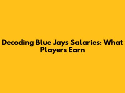Decoding Blue Jays Salaries: What Players Earn