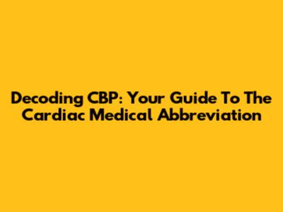 Decoding CBP: Your Guide To The Cardiac Medical Abbreviation