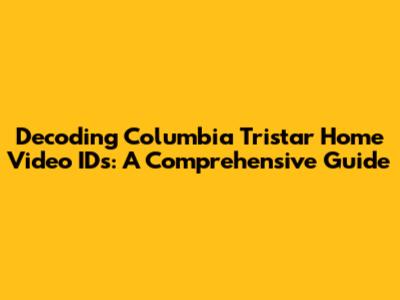 Decoding Columbia Tristar Home Video IDs: A Comprehensive Guide