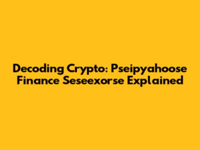 Decoding Crypto: Pseipyahoose Finance Seseexorse Explained