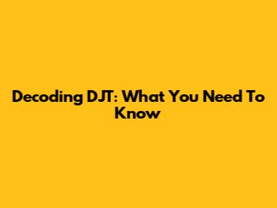 Decoding DJT: What You Need To Know