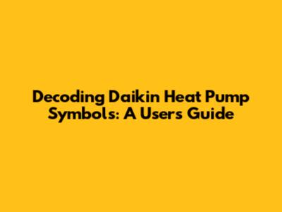 Decoding Daikin Heat Pump Symbols: A User's Guide