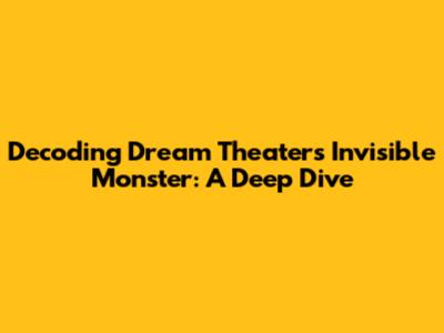 Decoding Dream Theater's Invisible Monster: A Deep Dive