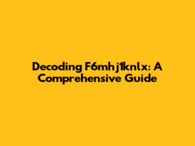 Decoding F6mhj1knlx: A Comprehensive Guide